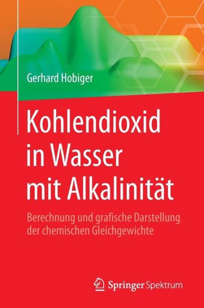 Kohlendioxid in Wasser mit Alkalinitï¿½t: Berechnung und grafische Darstellung der chemischen Gleichgewichte by Gerhard Hobiger