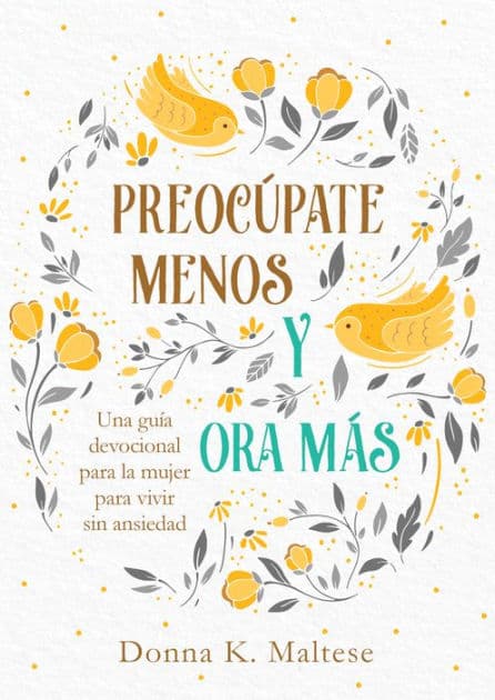 Preocúpate menos y ora más: Una guía devocional para la mujer para vivir sin ansiedad by Donna K. Maltese