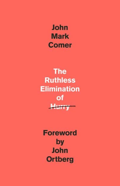 The Ruthless Elimination of Hurry: How to Stay Emotionally Healthy and Spiritually Alive in the Chaos of the ModernWorld by John Mark Comer