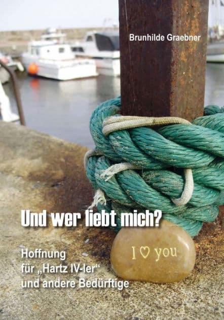 Und wer liebt mich?: Hoffnung für "Hartz IV-ler" und andere Bedürftige by Brunhilde Graebner