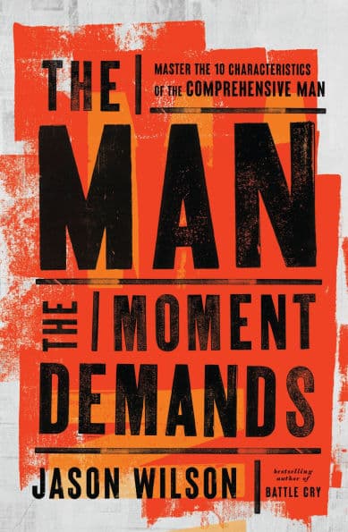 The Man the Moment Demands: Master the 10 Characteristics of the Comprehensive Man - The Perfect Christian Father's Day Gifts for Dad by Jason Wilson