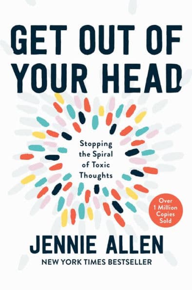 Get Out of Your Head: Stopping the Spiral of Toxic Thoughts by Jennie Allen