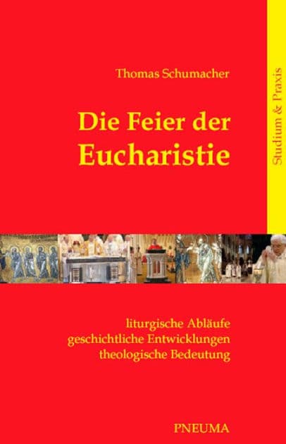 Die Feier der Eucharistie: Liturgische Abläufe - geschichtliche Entwicklungen - theologische Bedeutung by Thomas Schumacher