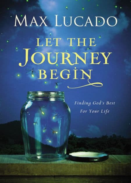Let the Journey Begin: Finding God's Best for Your Life by Max Lucado