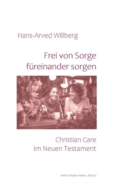 Frei von Sorge fï¿½reinander sorgen: Christian Care im Neuen Testament by Hans-Arved Willberg