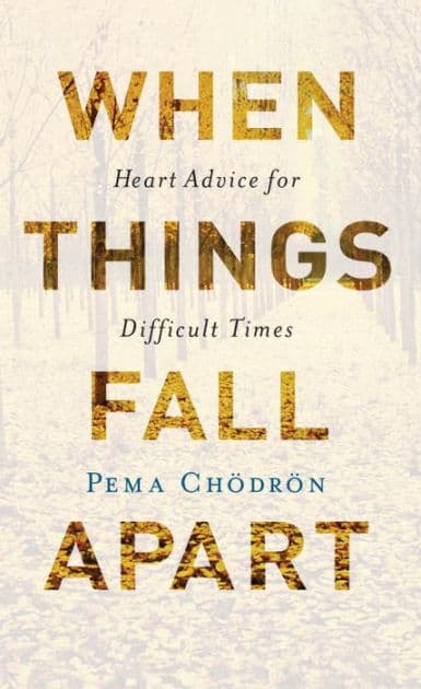 When Things Fall Apart: Heart Advice for Difficult Times by Pema Chödrön