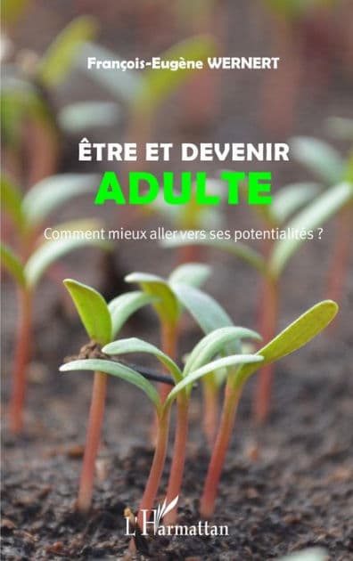 Être et devenir adulte: Comment mieux aller vers ses potentialités ? by François-Eugène Wernert