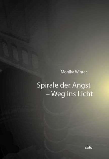 Spirale der Angst - Weg ins Licht by Monika Winter