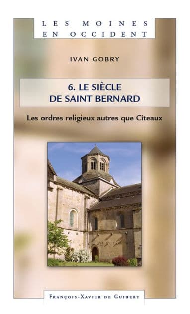 Les Moines en Occident, tome 6: Le siècle de saint Bernard. les ordres religieux autres que Cîteaux by Ivan Gobry