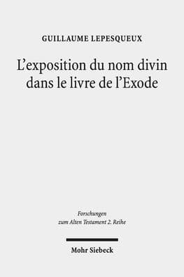 L'exposition du nom divin dans le livre de l'Exode: tude exgtique d'Ex 3,1-4,18; 6,2-7,7; 33-34 by Guillaume Lepesqueux