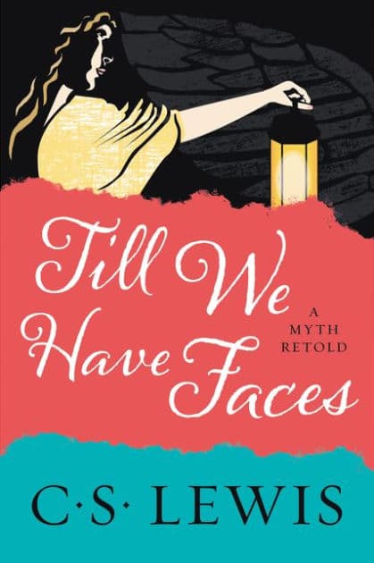 Till We Have Faces: A Myth Retold by C. S. Lewis