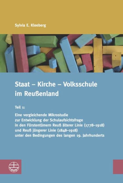 Staat - Kirche - Volksschule im Reussenland: Teil 1: Eine vergleichende Mikrostudie zur Entwicklung der Schulaufsichtsfrage in den Furstentumern Reuss alterer Linie (1778-1918) und Reuss jungerer Linie (1848-1918) unter den Bedingungen des langen 19. Jahr by Sylvia E Kleeberg