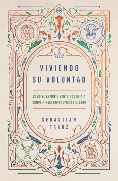 Viviendo Su voluntad: Cómo el Espíritu Santo nos guía a cumplir nuestro propósito eterno by Sebastian Franz
