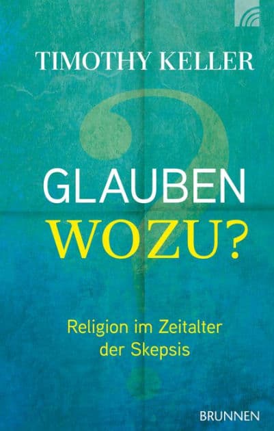 Glauben wozu?: Religion im Zeitalter der Skepsis by Timothy Keller