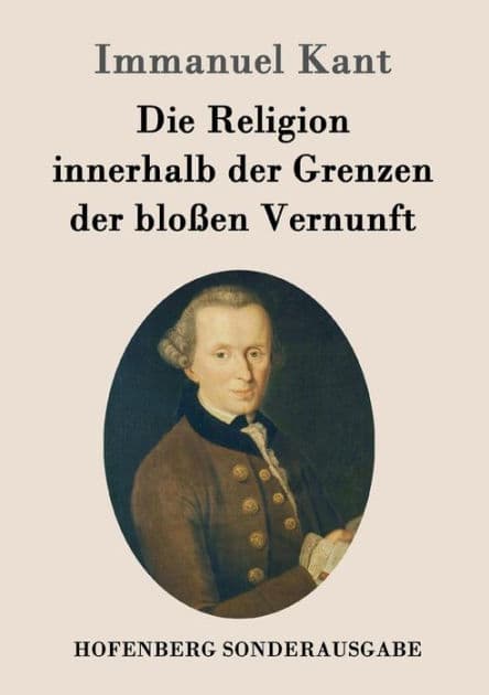 Die Religion innerhalb der Grenzen der bloßen Vernunft by Immanuel Kant