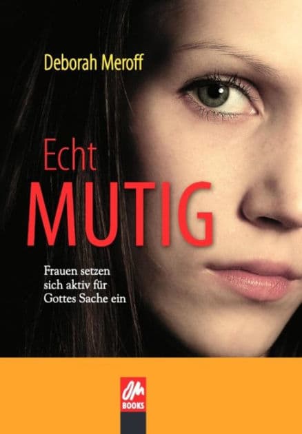 Echt Mutig: Frauen setzen sich aktiv für Gottes Sache ein by Deborah Meroff