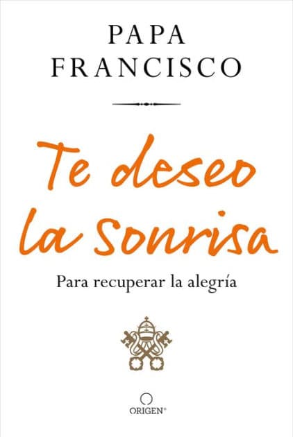 Te deseo la sonrisa: Para recuperar la alegría / I Wish for You a Smile: So You Can Find Joy by Pope Francis