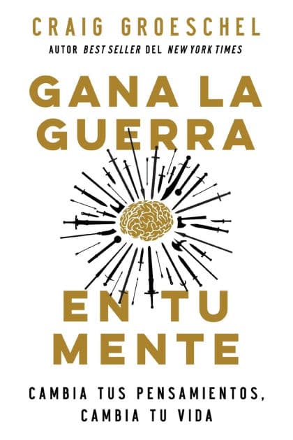 Gana la guerra en tu mente: Cambia tus pensamientos, cambia tu vida by Craig Groeschel