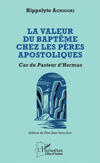 Valeur du baptême chez les pères apostoliques: Cas du Pasteur d'Hermas by Hippolyte Agnigori