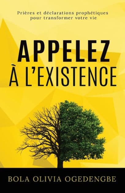 Appelez ï¿½ l'Existence: Priï¿½res et dï¿½clarations prophï¿½tiques pour transformer votre vie by Bola Olivia Ogedengbe