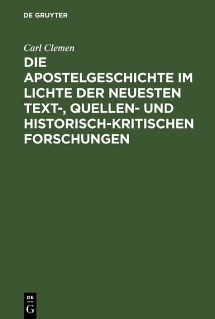 Die Apostelgeschichte im Lichte der neuesten text-, quellen- und historisch-kritischen Forschungen: Ferienkurs-Vorträge by Carl Clemen