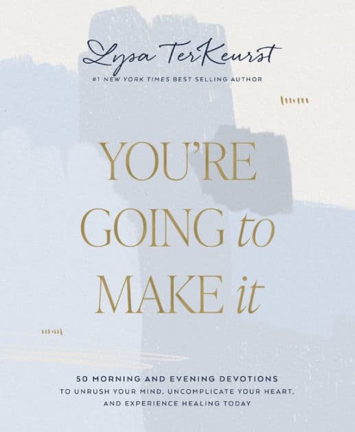 You're Going to Make It: 50 Morning and Evening Devotions to Unrush Your Mind, Uncomplicate Your Heart, and Experience Healing Today (A 50-Day Devotional) by Lysa TerKeurst