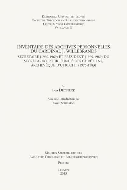 Inventaire des archives personnelles du Cardinal J. Willebrands: Secretaire (1960-1969) et President (1969-1989) du Secretariat pour l'unite des chretiens, Archeveque d'Utrecht (1975-1983) by L Declerck