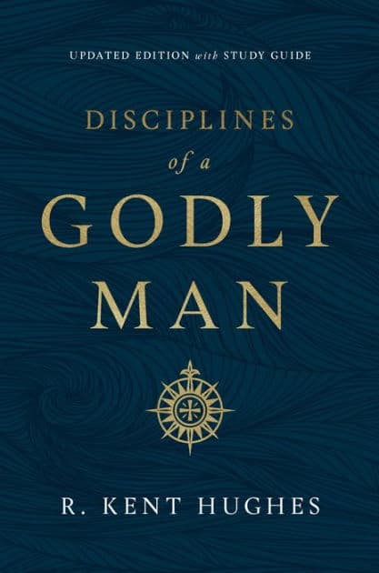 Disciplines of a Godly Man (Updated Edition) by R. Kent Hughes