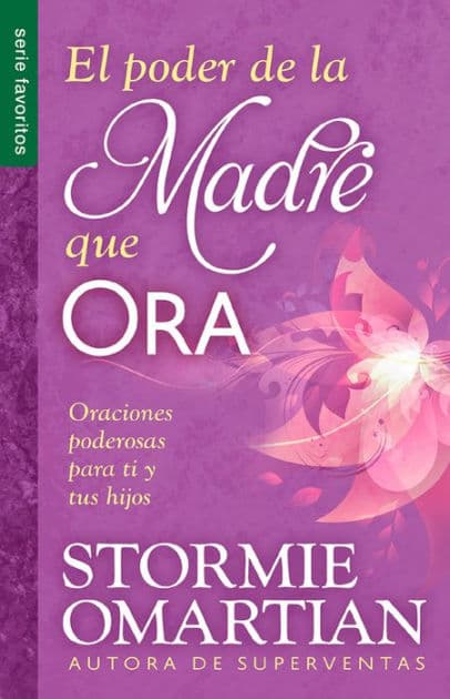 El poder de la madre que ora - Serie Favoritos: Oraciones poderosas para ti y tus hijos by Stormie Omartian