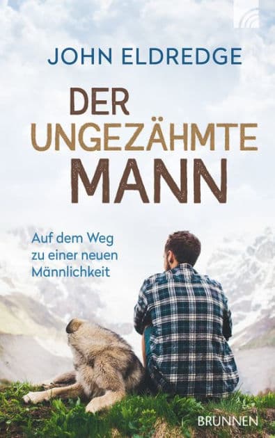 Der ungezähmte Mann: Auf dem Weg zu einer neuen Männlichkeit by John Eldredge