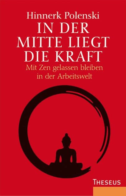 In der Mitte liegt die Kraft: Mit Zen gelassen bleiben in der Arbeitswelt by Hinnerk Polenski