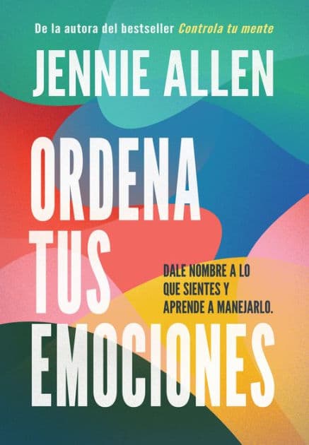 Ordena tus emociones: Dale nombre a lo que sientes y aprende a manejarlo / Untangle Your Emotions: Name What You Feel and Learn What to Do About It by Jennie Allen