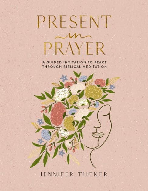 Present in Prayer: A Guided Invitation to Peace Through Biblical Meditation (30 Devotional Meditations on Scripture to Guide You in Prayer) - The Perfect Christian Gifts for Women by Jennifer Tucker