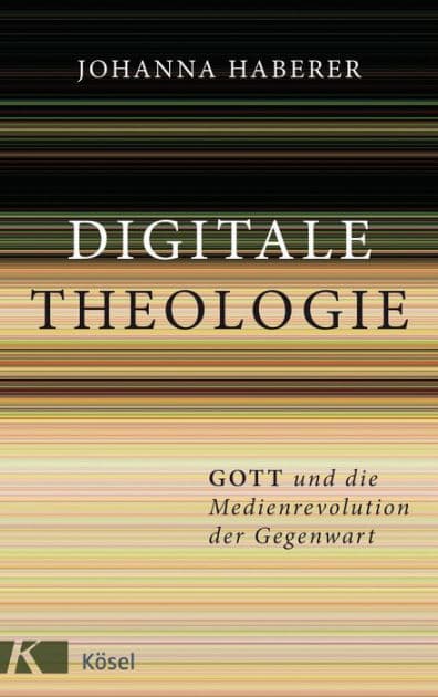 Digitale Theologie: Gott und die Medienrevolution der Gegenwart by Johanna Haberer