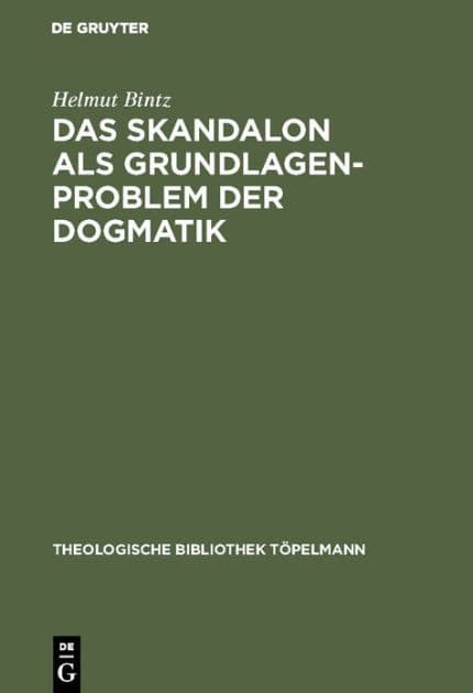 Das Skandalon als Grundlagenproblem der Dogmatik: Eine Auseinandersetzung mit Karl Barth by Helmut Bintz