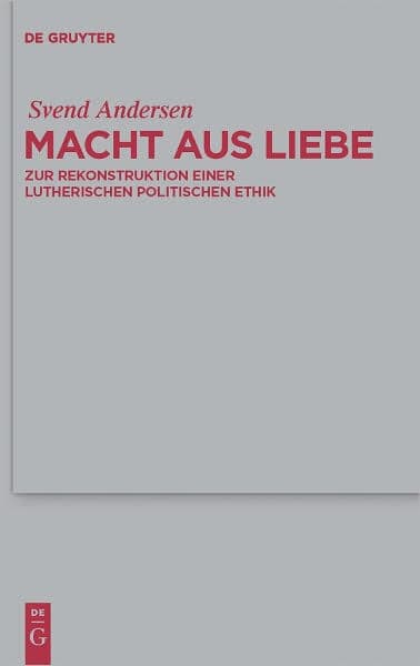 Macht aus Liebe: Zur Rekonstruktion einer lutherischen politischen Ethik by Svend Andersen