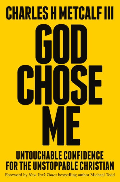 God Chose Me: Untouchable Confidence for the Unstoppable Christian by Charles Henry Metcalf III