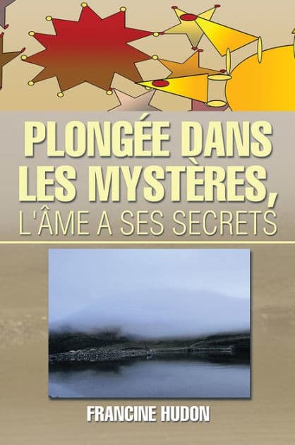 Plongée dans les Mystères, l'Âme a ses Secrets by Francine Hudon