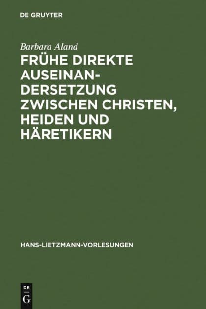 Frühe direkte Auseinandersetzung zwischen Christen, Heiden und Häretikern by Barbara Aland