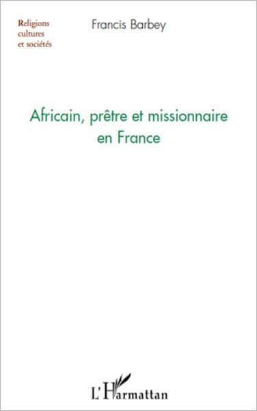 Africain, prêtre et missionnaire en France by Francis Barbey