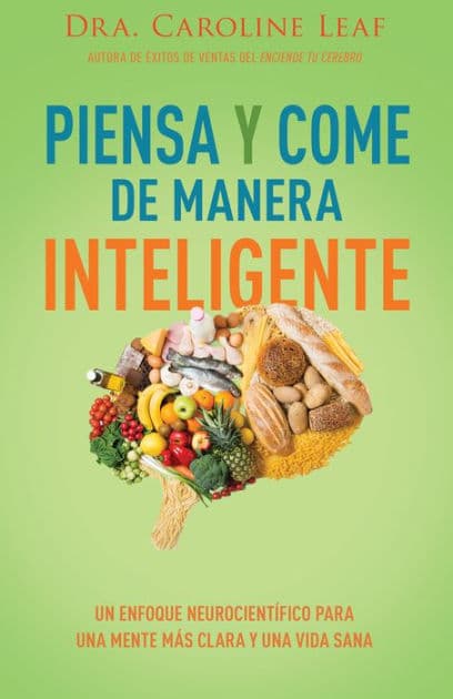 Piensa y come de manera inteligente by Dr. Caroline Leaf
