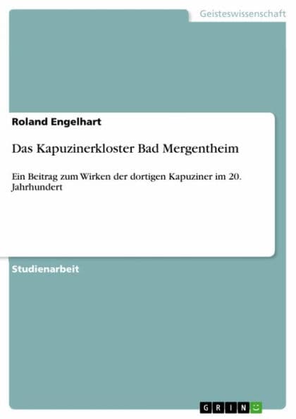Das Kapuzinerkloster Bad Mergentheim: Ein Beitrag zum Wirken der dortigen Kapuziner im 20. Jahrhundert by Roland Engelhart