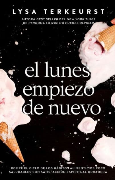 El lunes empiezo de nuevo: Rompe el ciclo de los hábitos alimenticios poco saludables con satisfacción espiritual duradera by Lysa TerKeurst