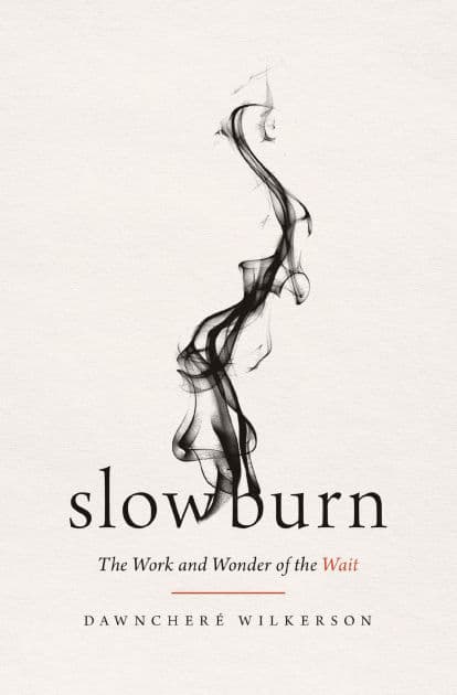 Slow Burn: The Work and Wonder of the Wait by DawnChere Wilkerson