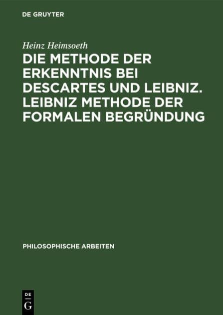 Die Methode der Erkenntnis bei Descartes und Leibniz. Leibniz Methode der formalen Begründung: Erkenntnislehre und Monadologie by Heinz Heimsoeth
