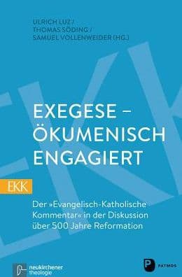 Exegese - Okumenisch Engagiert: Der Evangelisch-Katholische Kommentar in der Diskussion uber 500 Jahre Reformation by Ulrich Luz