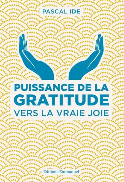 Puissance de la gratitude: Vers la vraie joie by Pascal Ide