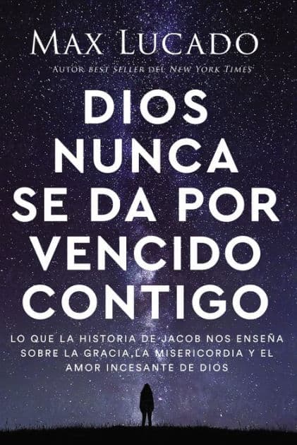 Dios nunca se da por vencido contigo: Lo que la historia de Jacob nos enseña sobre la gracia, la misericordia y el amor incesante de Dios by Max Lucado