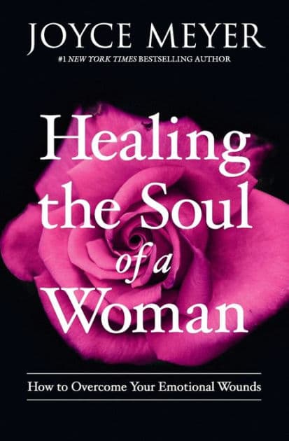 Healing the Soul of a Woman: How to Overcome Your Emotional Wounds by Joyce Meyer