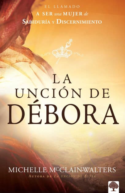 La unción de Débora: El llamado a ser una mujer de sabiduría y discernimiento / The Deborah Anointing: Embracing the Call to be a Woman of Wisdom by Michelle McClain-Walters